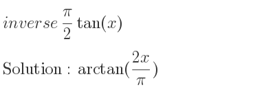 The inverse of (pi)/2 tan(x) is arctan((2x)/pi)